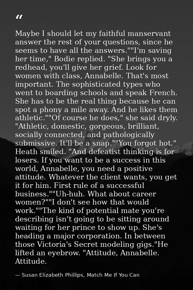 Maybe I should let my faithful manservant answer the rest of your questions, since he seems to have all the answers.""I' — Susan Elizabeth Phillips, Match Me If You Can