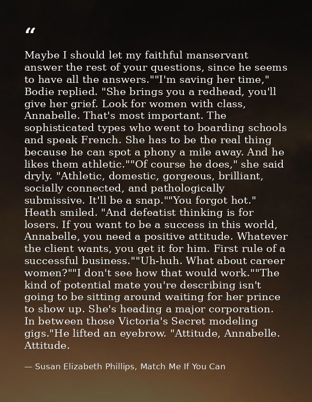 Maybe I should let my faithful manservant answer the rest of your questions, since he seems to have all the answers.""I' — Susan Elizabeth Phillips, Match Me If You Can