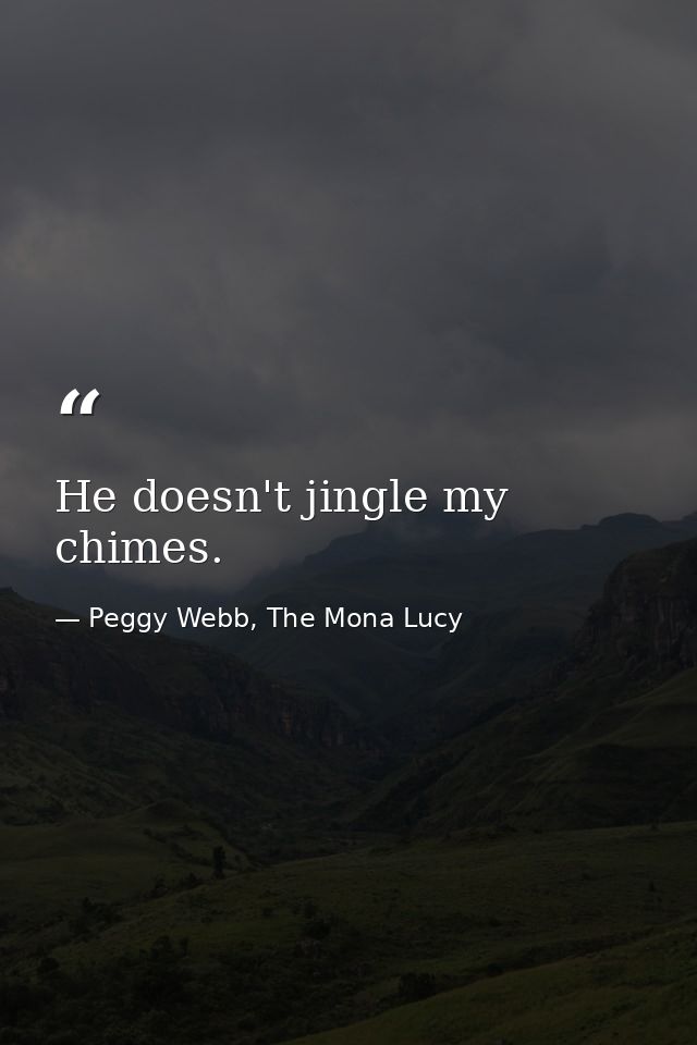 He doesn't jingle my chimes. — Peggy Webb, The Mona Lucy