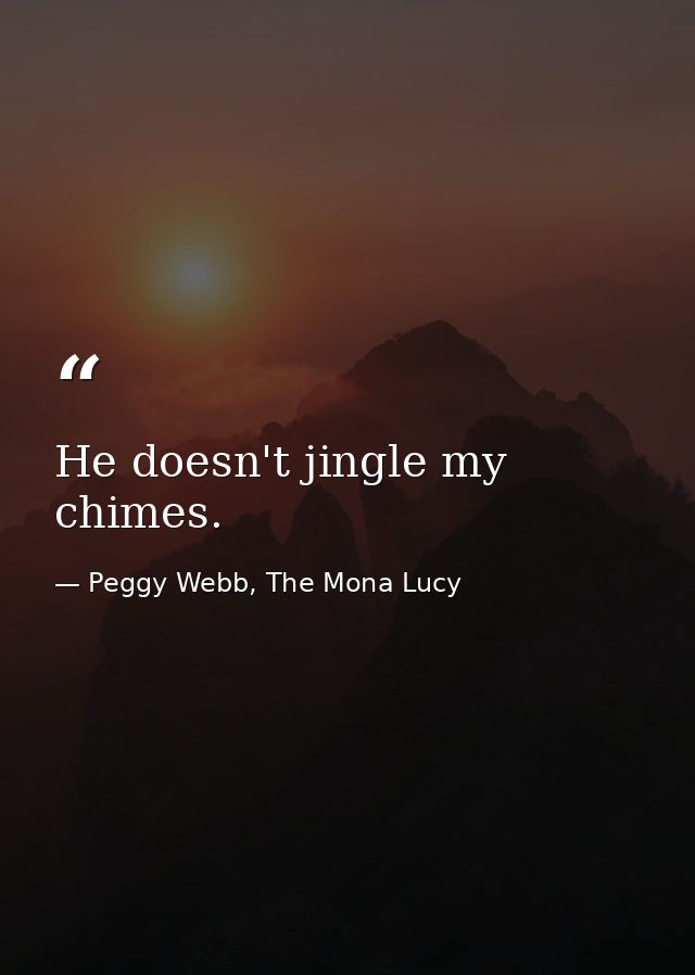 He doesn't jingle my chimes. — Peggy Webb, The Mona Lucy