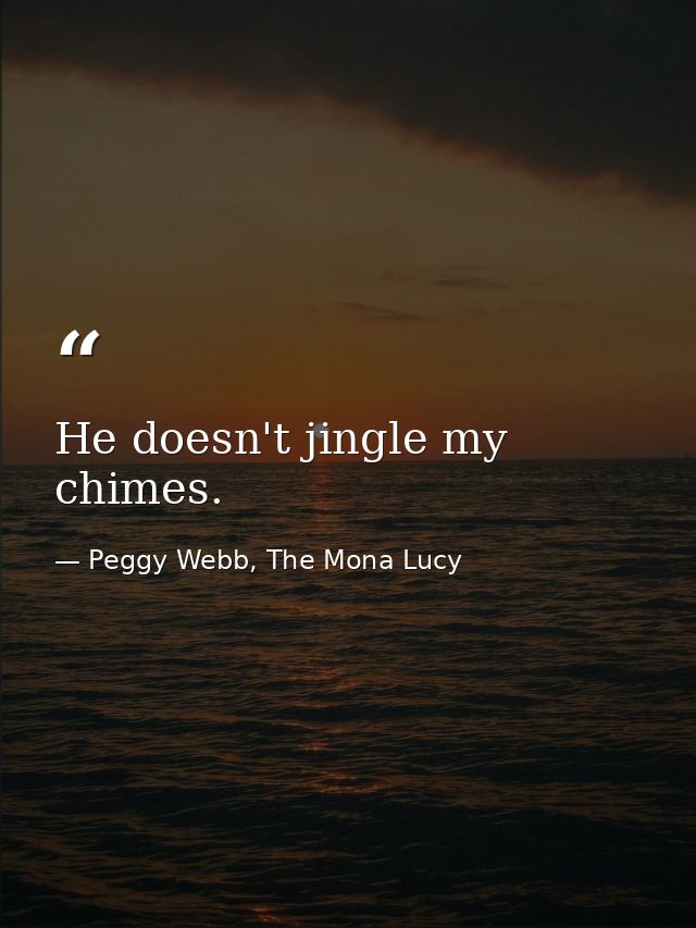 He doesn't jingle my chimes. — Peggy Webb, The Mona Lucy