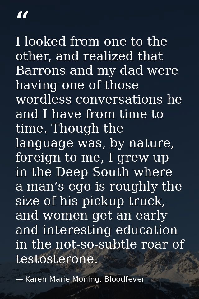 I looked from one to the other, and realized that Barrons and my dad were having one of those wordless conversations he  — Karen Marie Moning, Bloodfever