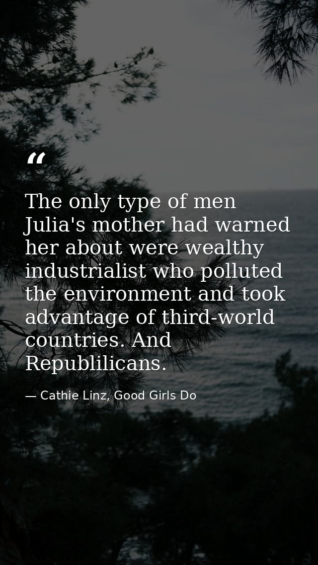 The only type of men Julia's mother had warned her about were wealthy industrialist who polluted the environment and too — Cathie Linz, Good Girls Do