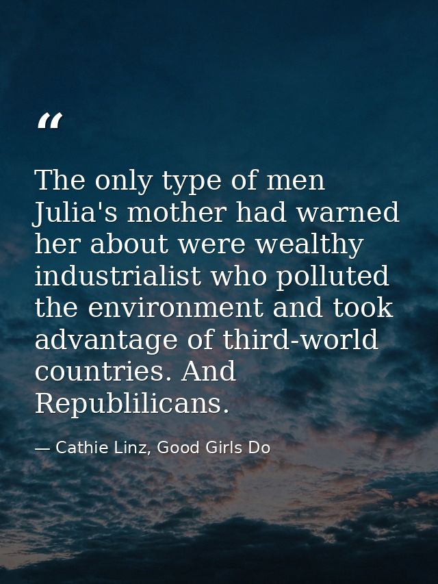 The only type of men Julia's mother had warned her about were wealthy industrialist who polluted the environment and too — Cathie Linz, Good Girls Do