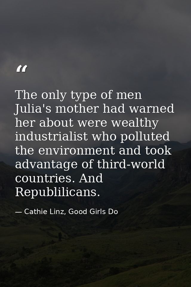 The only type of men Julia's mother had warned her about were wealthy industrialist who polluted the environment and too — Cathie Linz, Good Girls Do