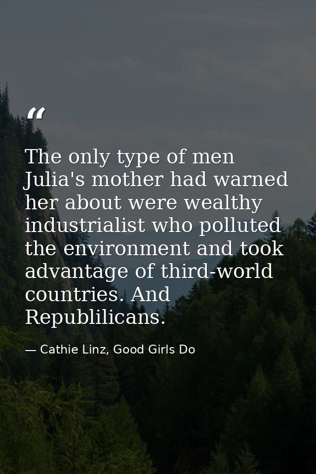 The only type of men Julia's mother had warned her about were wealthy industrialist who polluted the environment and too — Cathie Linz, Good Girls Do