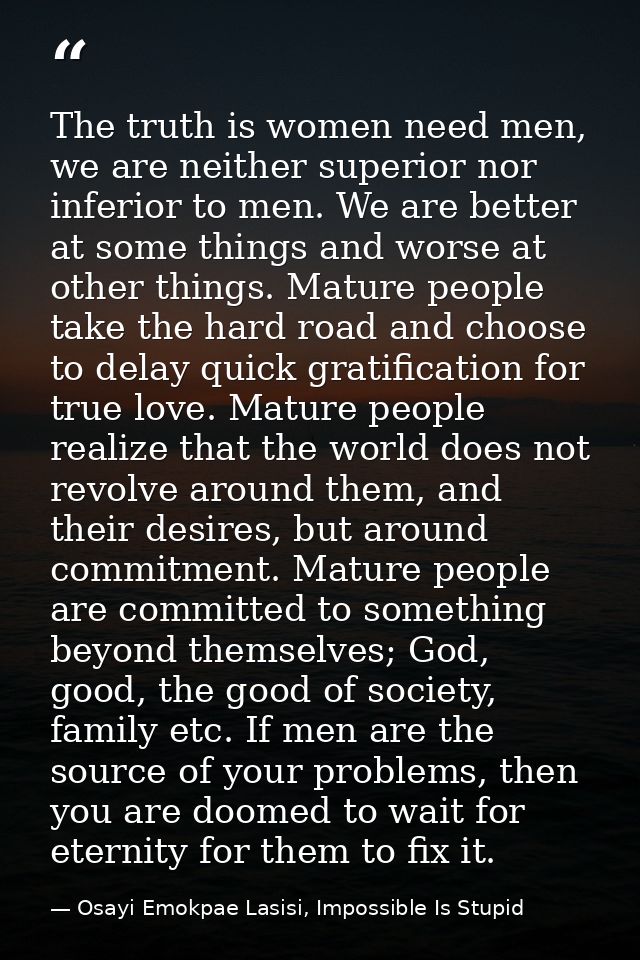 The truth is women need men, we are neither superior nor inferior to men. We are better at some things and worse at othe — Osayi Emokpae Lasisi, Impossible Is Stupid