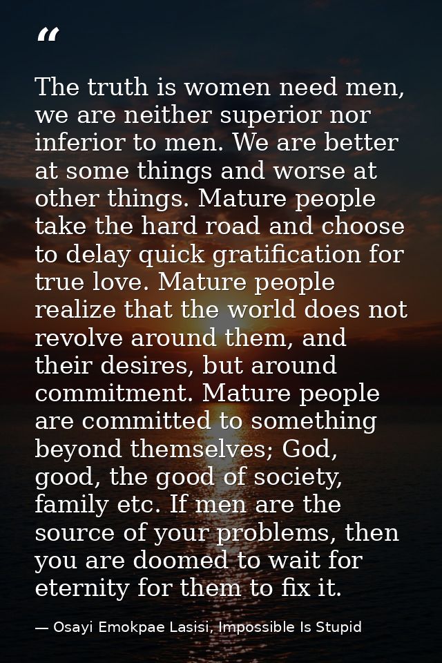 The truth is women need men, we are neither superior nor inferior to men. We are better at some things and worse at othe — Osayi Emokpae Lasisi, Impossible Is Stupid
