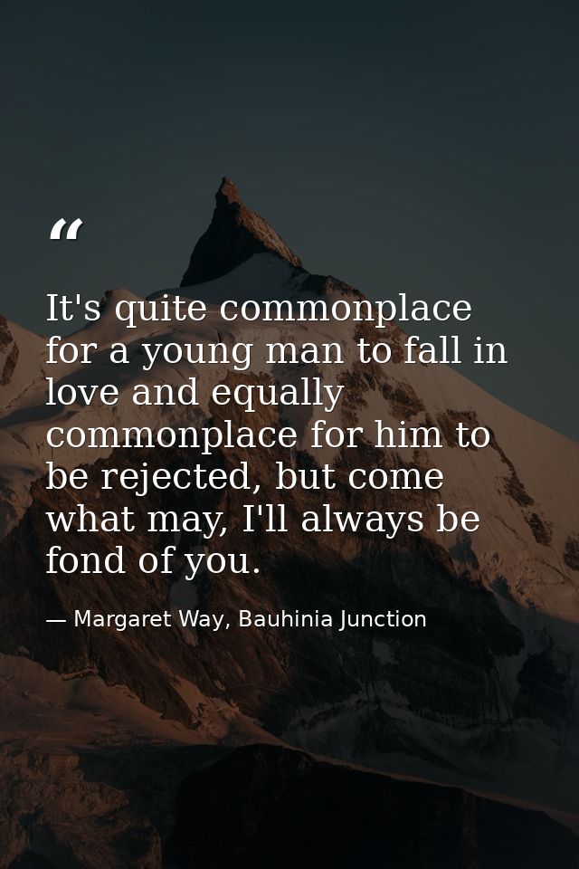 It's quite commonplace for a young man to fall in love and equally commonplace for him to be rejected, but come what may — Margaret Way, Bauhinia Junction