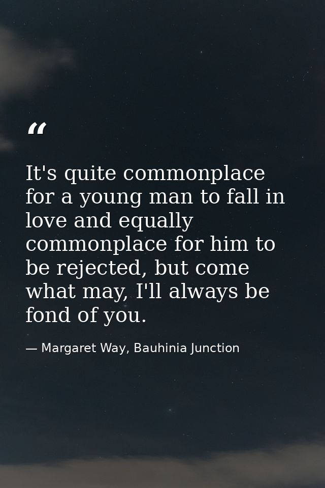 It's quite commonplace for a young man to fall in love and equally commonplace for him to be rejected, but come what may — Margaret Way, Bauhinia Junction