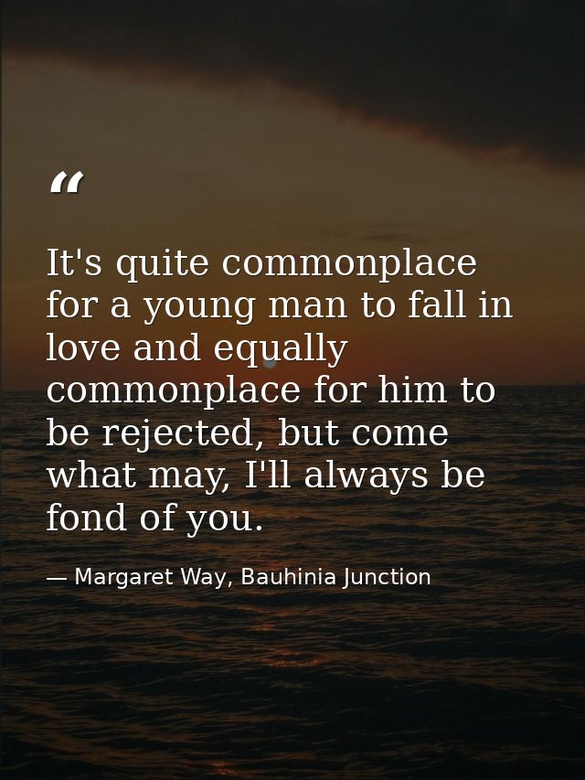 It's quite commonplace for a young man to fall in love and equally commonplace for him to be rejected, but come what may — Margaret Way, Bauhinia Junction
