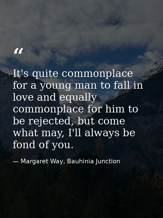 It's quite commonplace for a young man to fall in love and equally commonplace for him to be rejected, but come what may — Margaret Way, Bauhinia Junction
