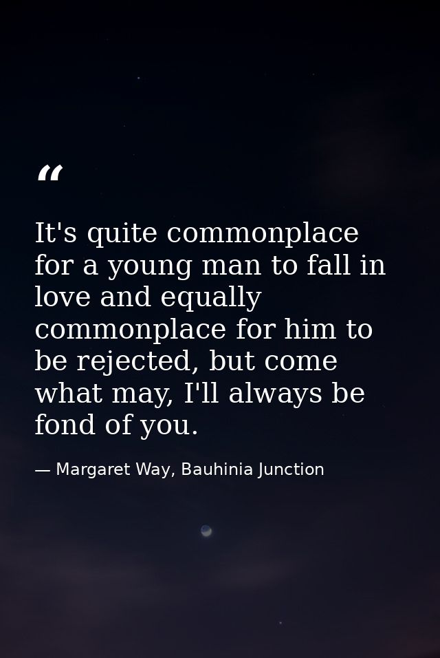 It's quite commonplace for a young man to fall in love and equally commonplace for him to be rejected, but come what may — Margaret Way, Bauhinia Junction