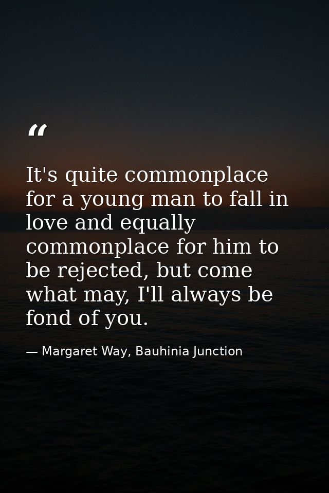 It's quite commonplace for a young man to fall in love and equally commonplace for him to be rejected, but come what may — Margaret Way, Bauhinia Junction