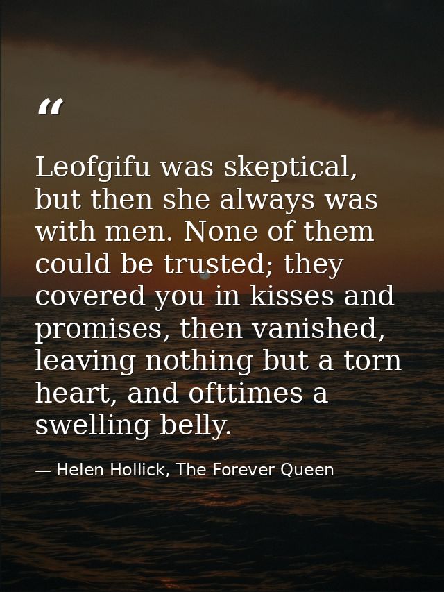 Leofgifu was skeptical, but then she always was with men. None of them could be trusted; they covered you in kisses and  — Helen Hollick, The Forever Queen