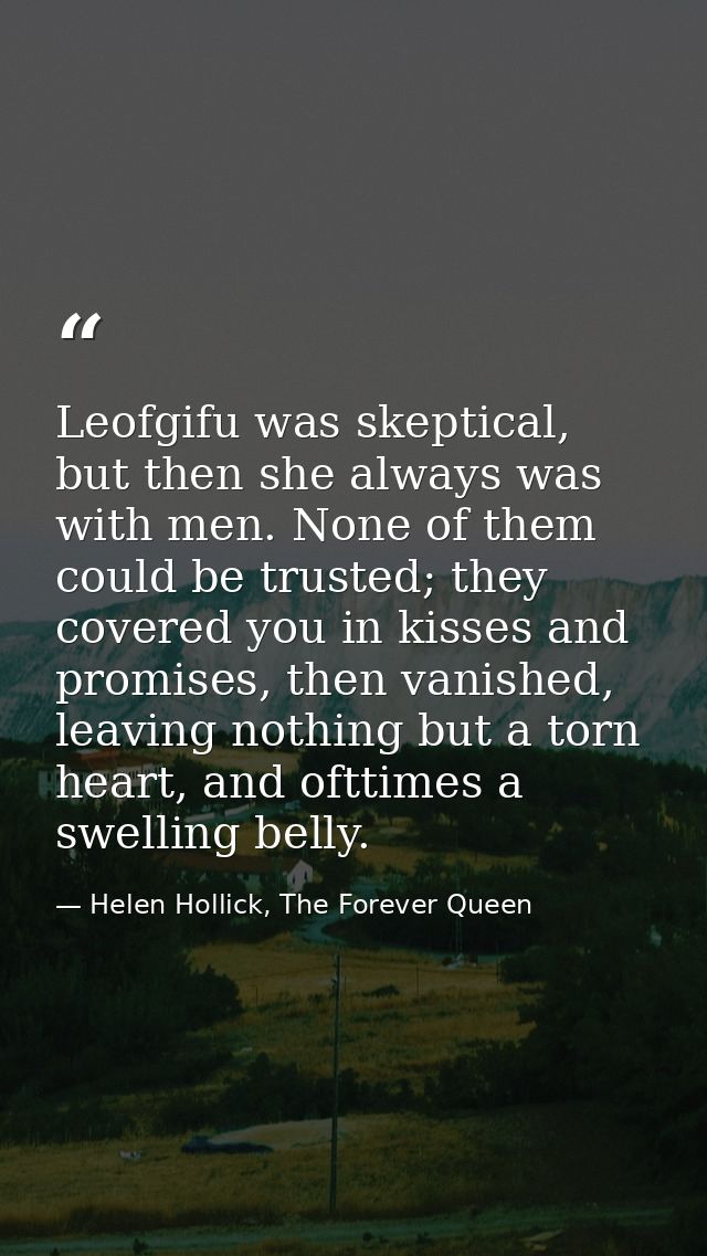 Leofgifu was skeptical, but then she always was with men. None of them could be trusted; they covered you in kisses and  — Helen Hollick, The Forever Queen