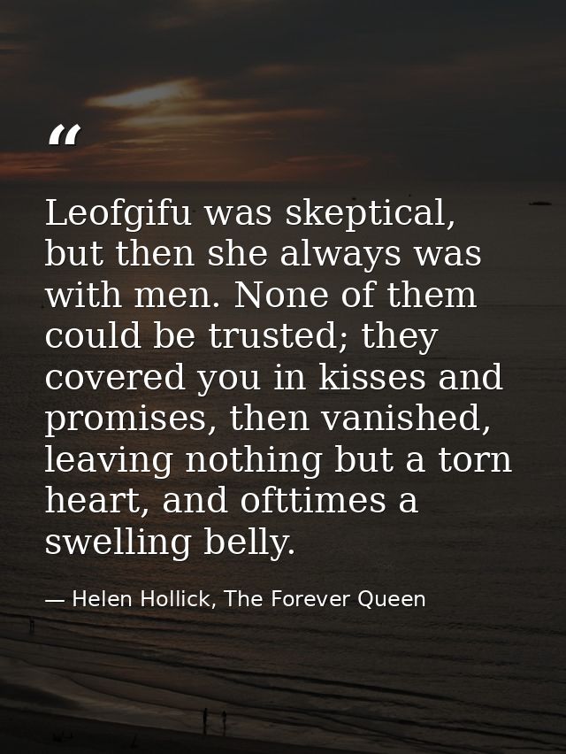 Leofgifu was skeptical, but then she always was with men. None of them could be trusted; they covered you in kisses and  — Helen Hollick, The Forever Queen
