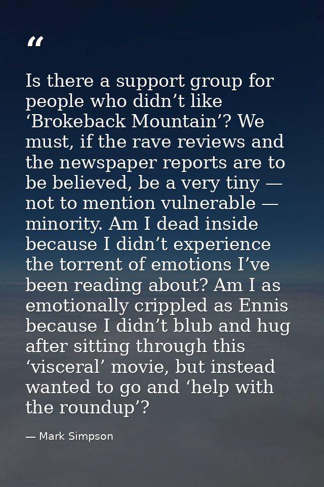 Is there a support group for people who didn’t like ‘Brokeback Mountain’? We must, if the rave reviews and the newspaper — Mark Simpson