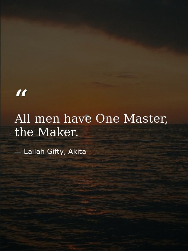 All men have One Master, the Maker. — Lailah Gifty, Akita