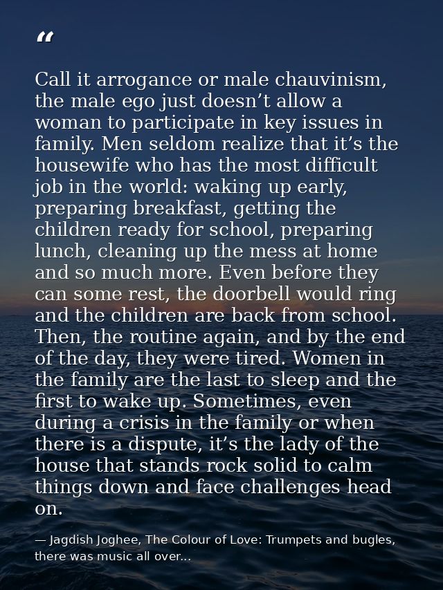 Call it arrogance or male chauvinism, the male ego just doesn’t allow a woman to participate in key issues in family. Me — Jagdish Joghee, The Colour of Love: Trumpets and bugles, there was music all over...