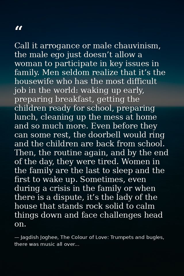 Call it arrogance or male chauvinism, the male ego just doesn’t allow a woman to participate in key issues in family. Me — Jagdish Joghee, The Colour of Love: Trumpets and bugles, there was music all over...