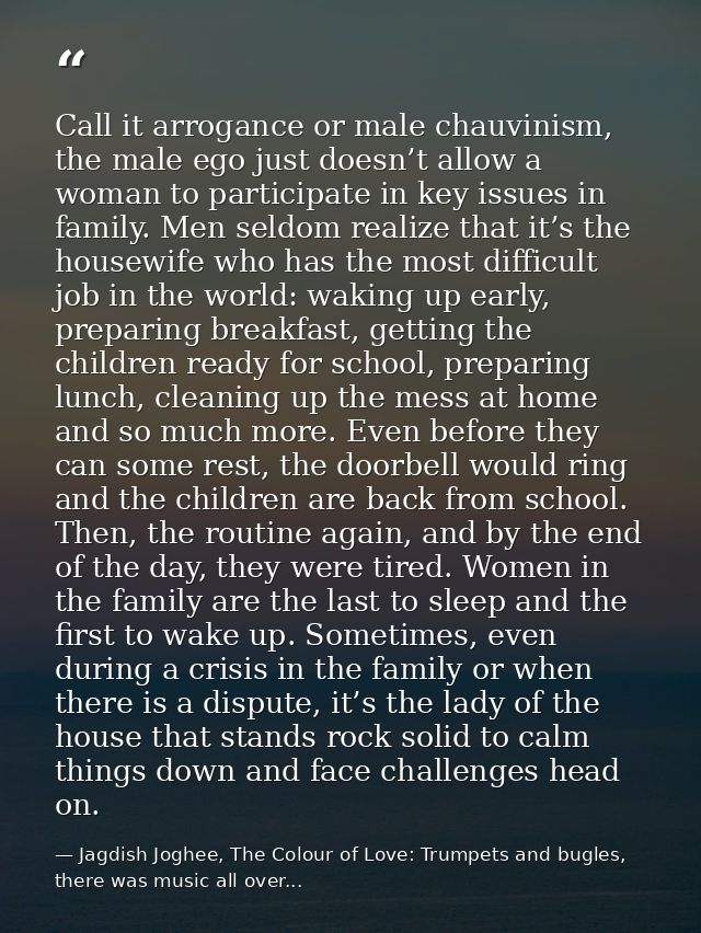 Call it arrogance or male chauvinism, the male ego just doesn’t allow a woman to participate in key issues in family. Me — Jagdish Joghee, The Colour of Love: Trumpets and bugles, there was music all over...