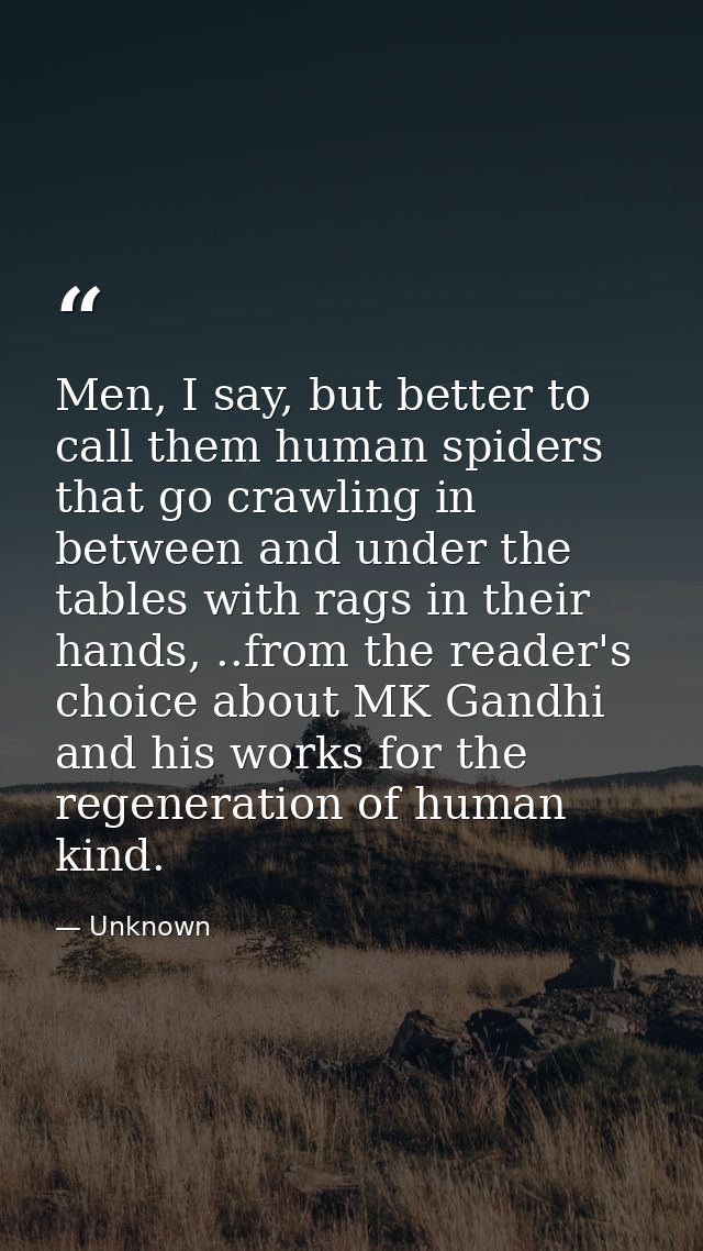 Men, I say, but better to call them human spiders that go crawling in between and under the tables with rags in their ha — Unknown