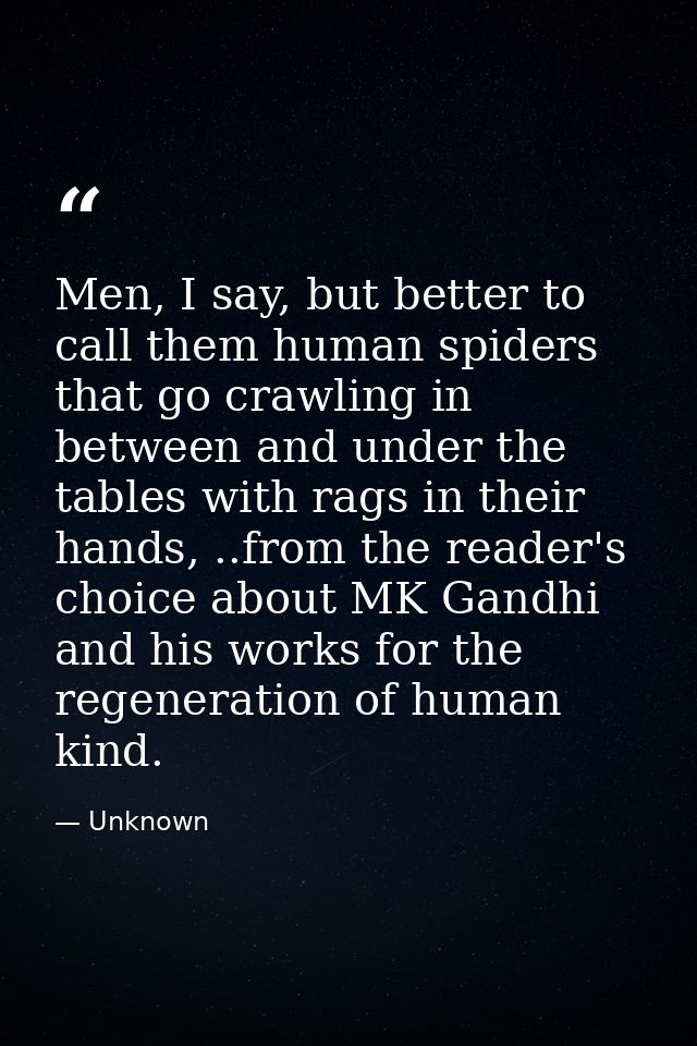 Men, I say, but better to call them human spiders that go crawling in between and under the tables with rags in their ha — Unknown