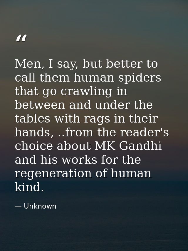 Men, I say, but better to call them human spiders that go crawling in between and under the tables with rags in their ha — Unknown