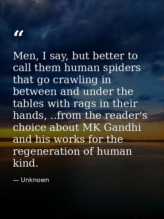 Men, I say, but better to call them human spiders that go crawling in between and under the tables with rags in their ha — Unknown
