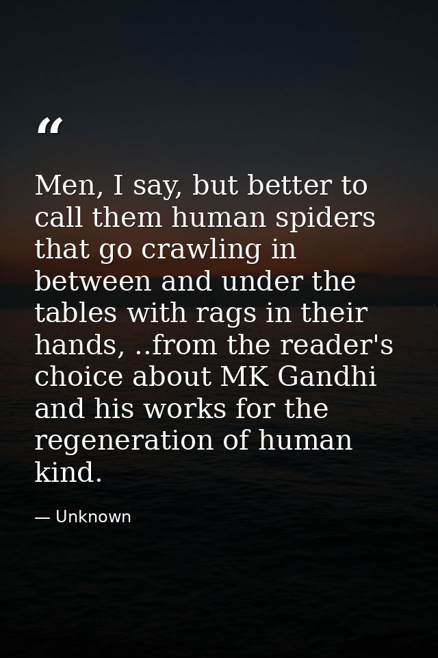 Men, I say, but better to call them human spiders that go crawling in between and under the tables with rags in their ha — Unknown