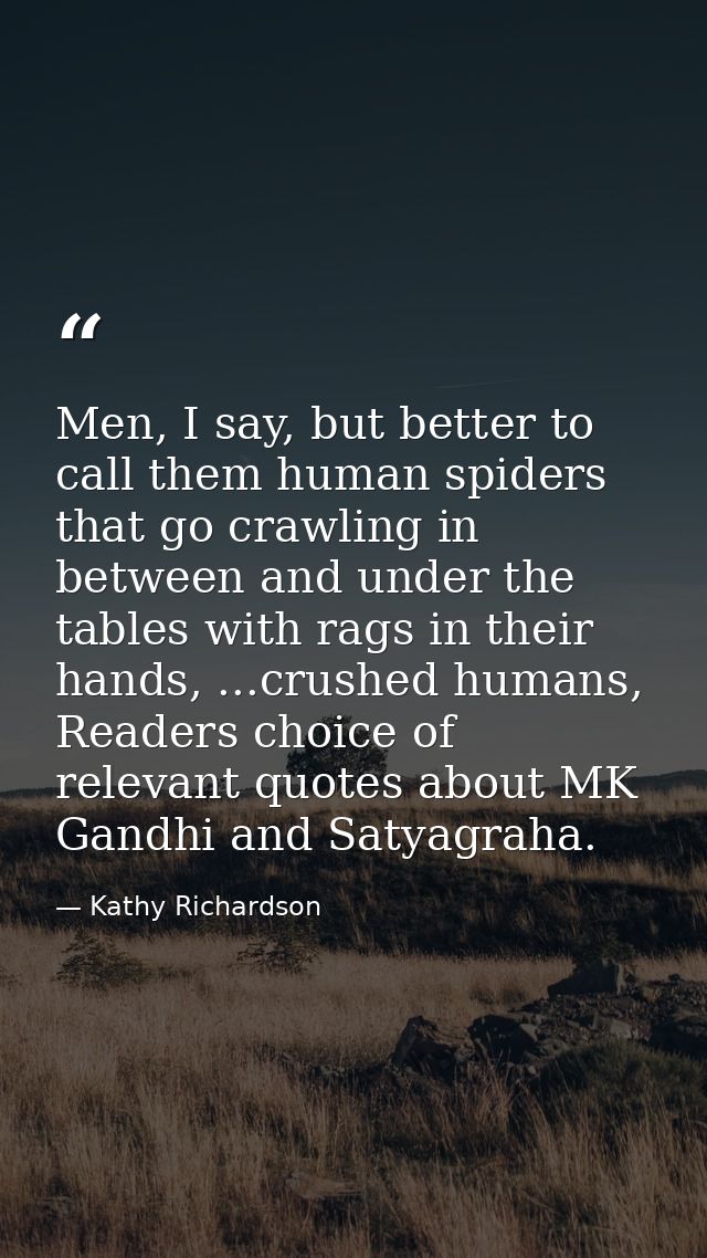 Men, I say, but better to call them human spiders that go crawling in between and under the tables with rags in their ha — Kathy Richardson