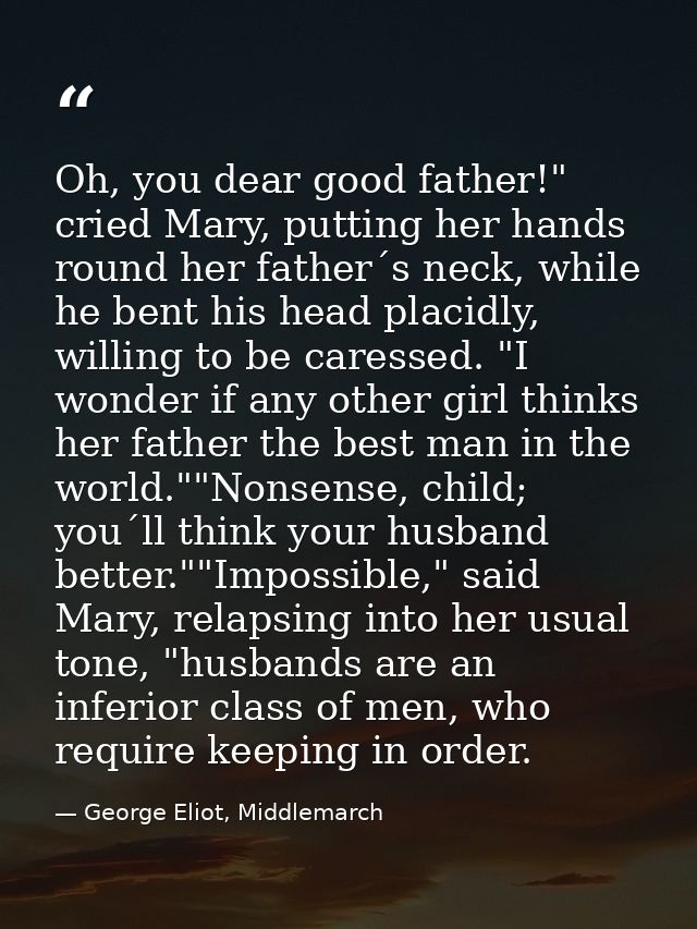 Oh, you dear good father!" cried Mary, putting her hands round her father´s neck, while he bent his head placidly, willi — George Eliot, Middlemarch