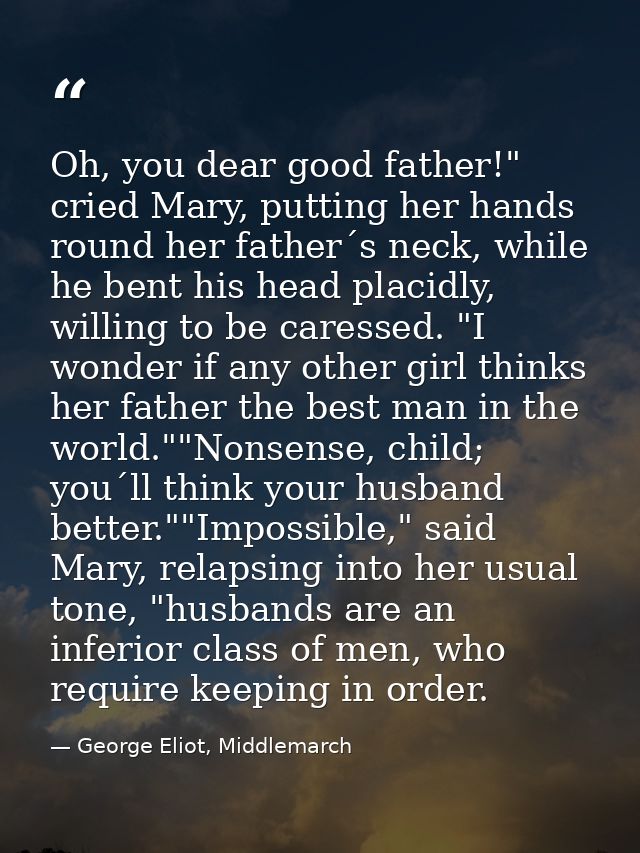 Oh, you dear good father!" cried Mary, putting her hands round her father´s neck, while he bent his head placidly, willi — George Eliot, Middlemarch