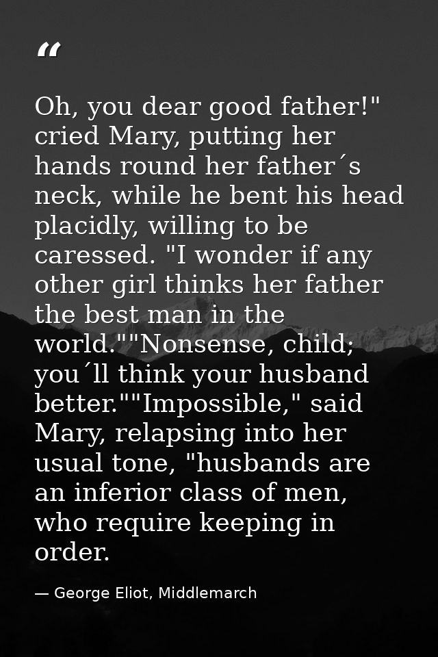 Oh, you dear good father!" cried Mary, putting her hands round her father´s neck, while he bent his head placidly, willi — George Eliot, Middlemarch