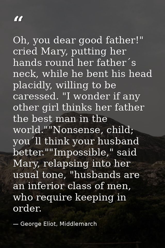 Oh, you dear good father!" cried Mary, putting her hands round her father´s neck, while he bent his head placidly, willi — George Eliot, Middlemarch