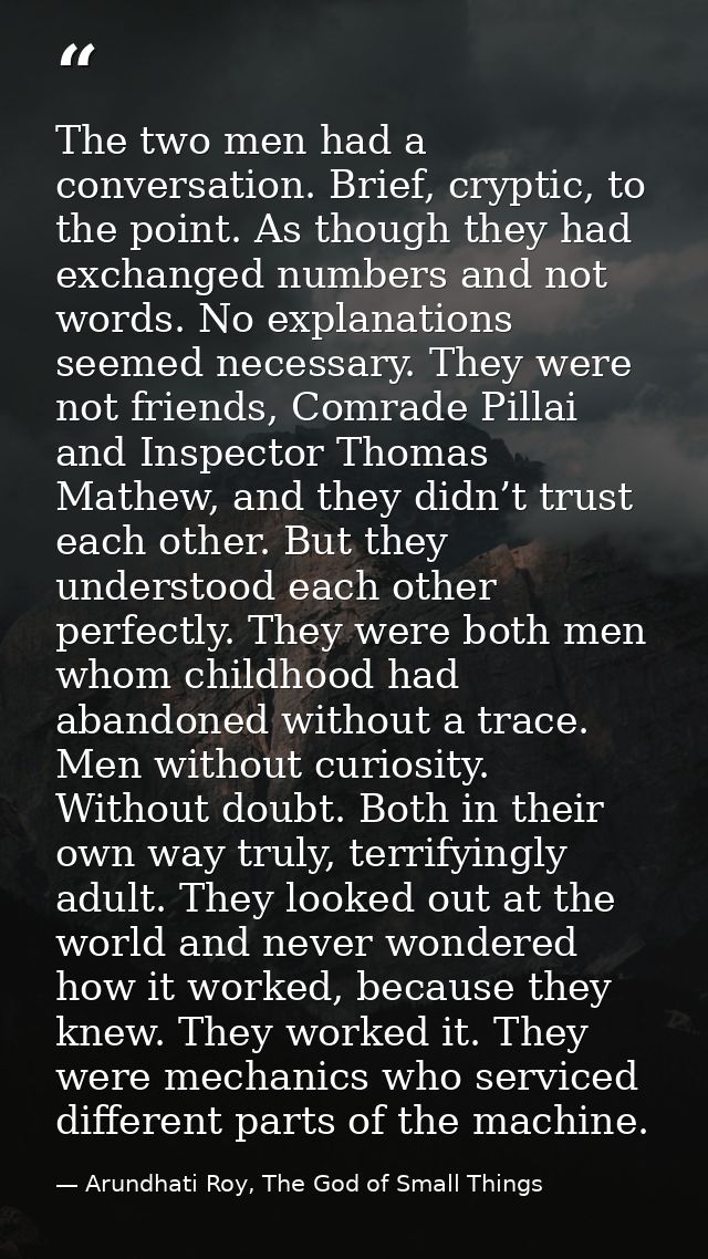 The two men had a conversation. Brief, cryptic, to the point. As though they had exchanged numbers and not words. No exp — Arundhati Roy, The God of Small Things