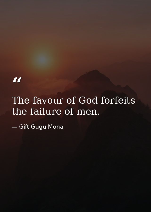 The favour of God forfeits the failure of men. — Gift Gugu Mona