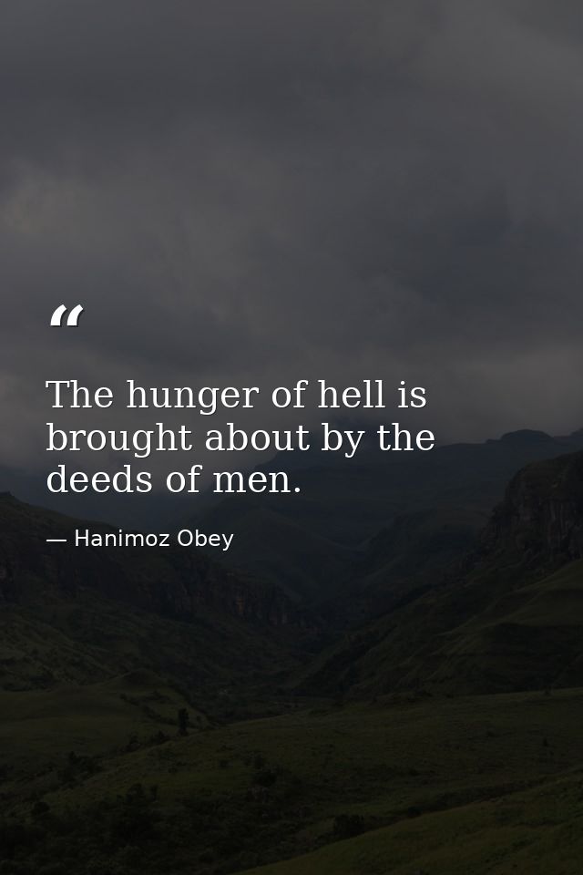 The hunger of hell is brought about by the deeds of men. — Hanimoz Obey