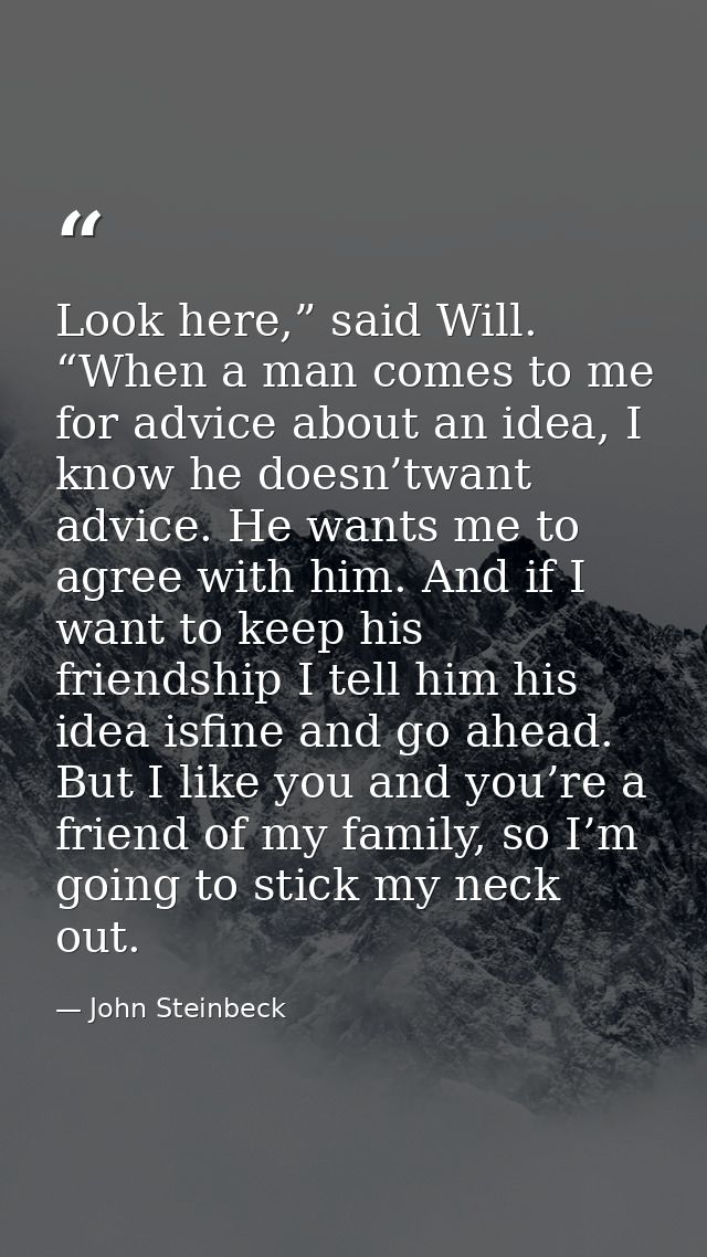 Look here,” said Will. “When a man comes to me for advice about an idea, I know he doesn’twant advice. He wants me to ag — John Steinbeck