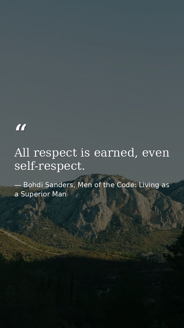 All respect is earned, even self-respect. — Bohdi Sanders, Men of the Code: Living as a Superior Man