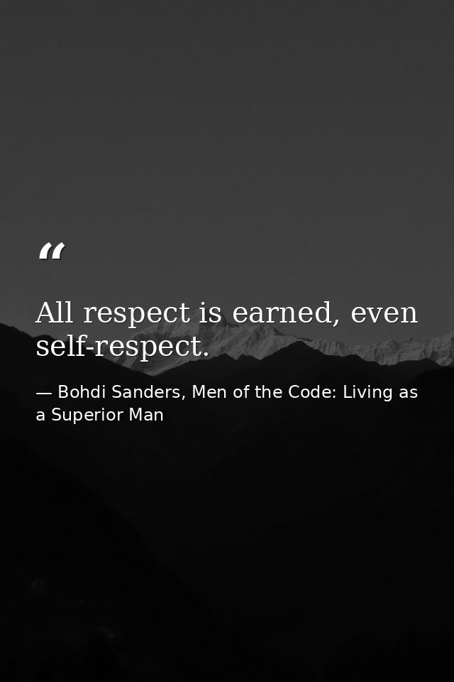 All respect is earned, even self-respect. — Bohdi Sanders, Men of the Code: Living as a Superior Man
