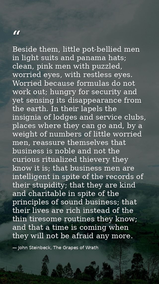Beside them, little pot-bellied men in light suits and panama hats; clean, pink men with puzzled, worried eyes, with res — John Steinbeck, The Grapes of Wrath