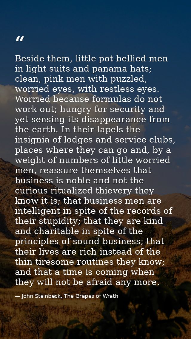 Beside them, little pot-bellied men in light suits and panama hats; clean, pink men with puzzled, worried eyes, with res — John Steinbeck, The Grapes of Wrath