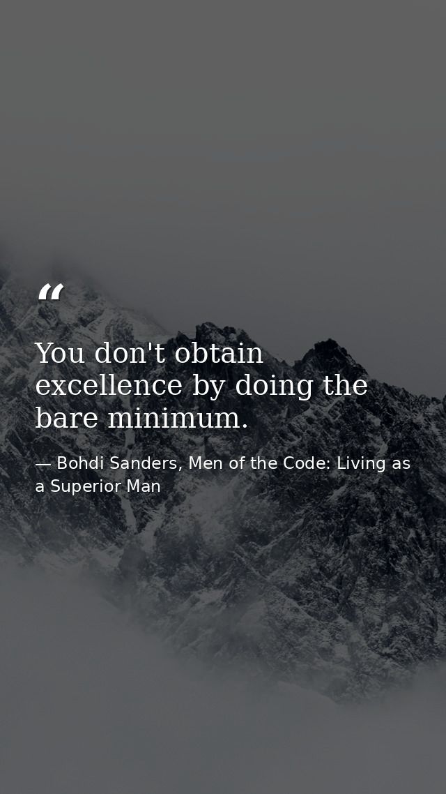 You don't obtain excellence by doing the bare minimum. — Bohdi Sanders, Men of the Code: Living as a Superior Man