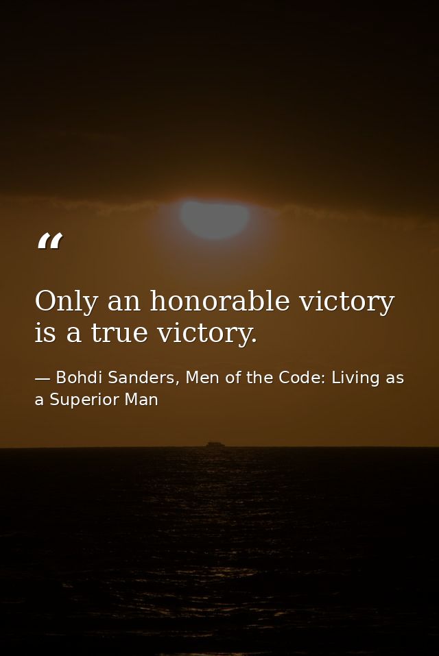 Only an honorable victory is a true victory. — Bohdi Sanders, Men of the Code: Living as a Superior Man