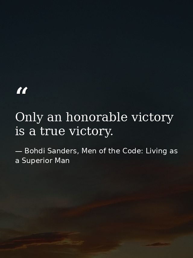 Only an honorable victory is a true victory. — Bohdi Sanders, Men of the Code: Living as a Superior Man