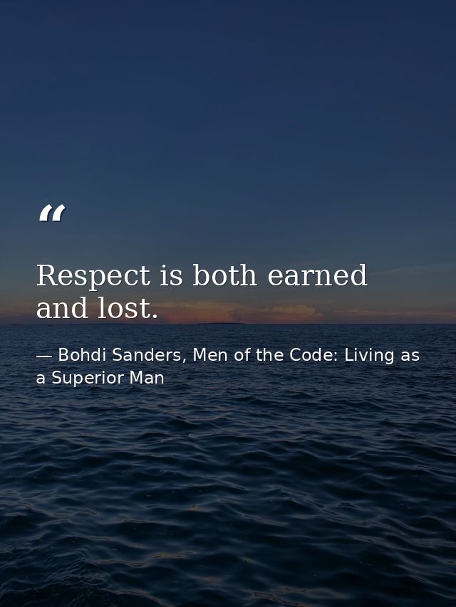 Respect is both earned and lost. — Bohdi Sanders, Men of the Code: Living as a Superior Man