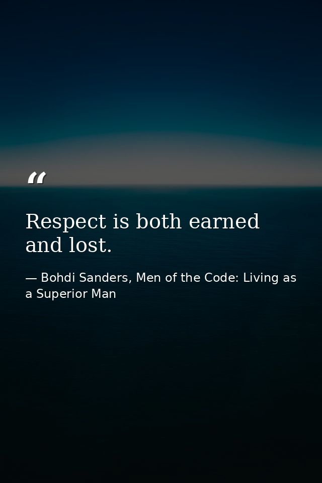 Respect is both earned and lost. — Bohdi Sanders, Men of the Code: Living as a Superior Man