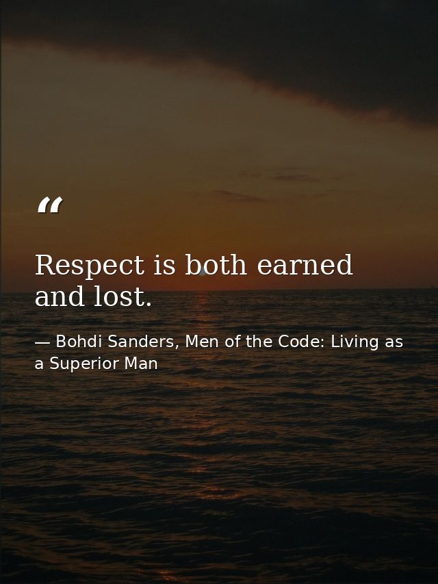 Respect is both earned and lost. — Bohdi Sanders, Men of the Code: Living as a Superior Man